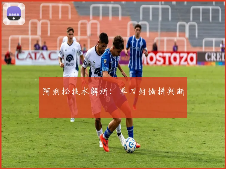 阿利松技术解析：单刀封堵拼判断