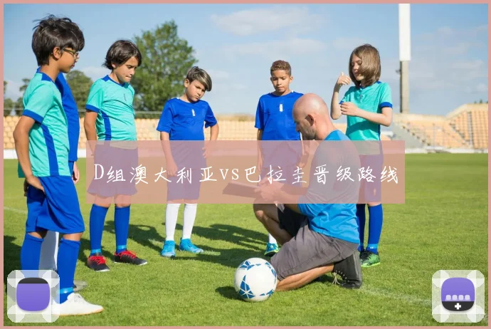 D组澳大利亚vs巴拉圭晋级路线
