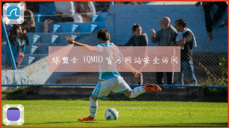 球盟会 (QMH)官方网站安全访问