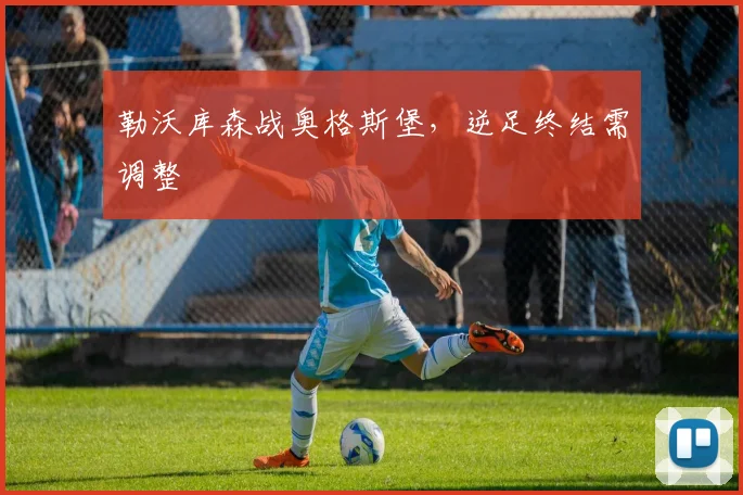 勒沃库森战奥格斯堡,逆足终结需调整