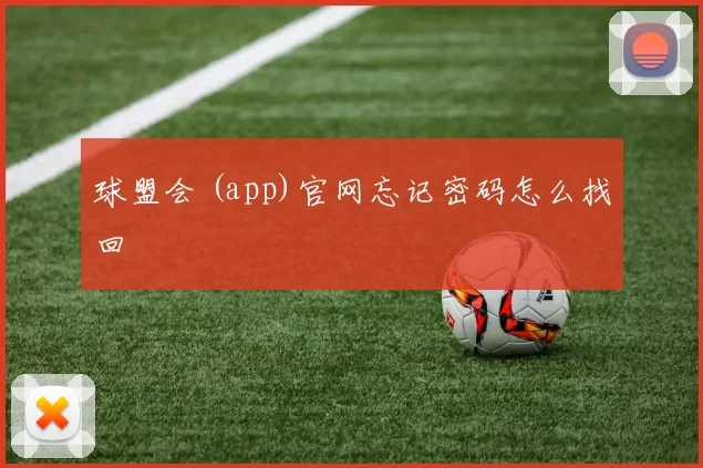 球盟会 (app)官网忘记密码怎么找回
