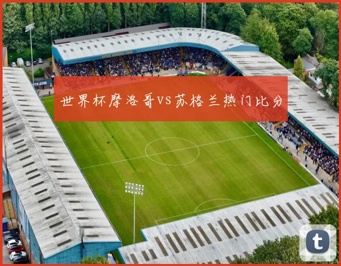 世界杯摩洛哥vs苏格兰热门比分